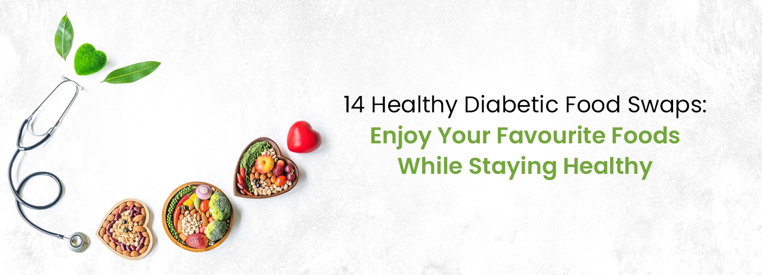 14 Healthy Diabetic Food Swaps: Enjoy Your Favourite Foods While Staying Healthy